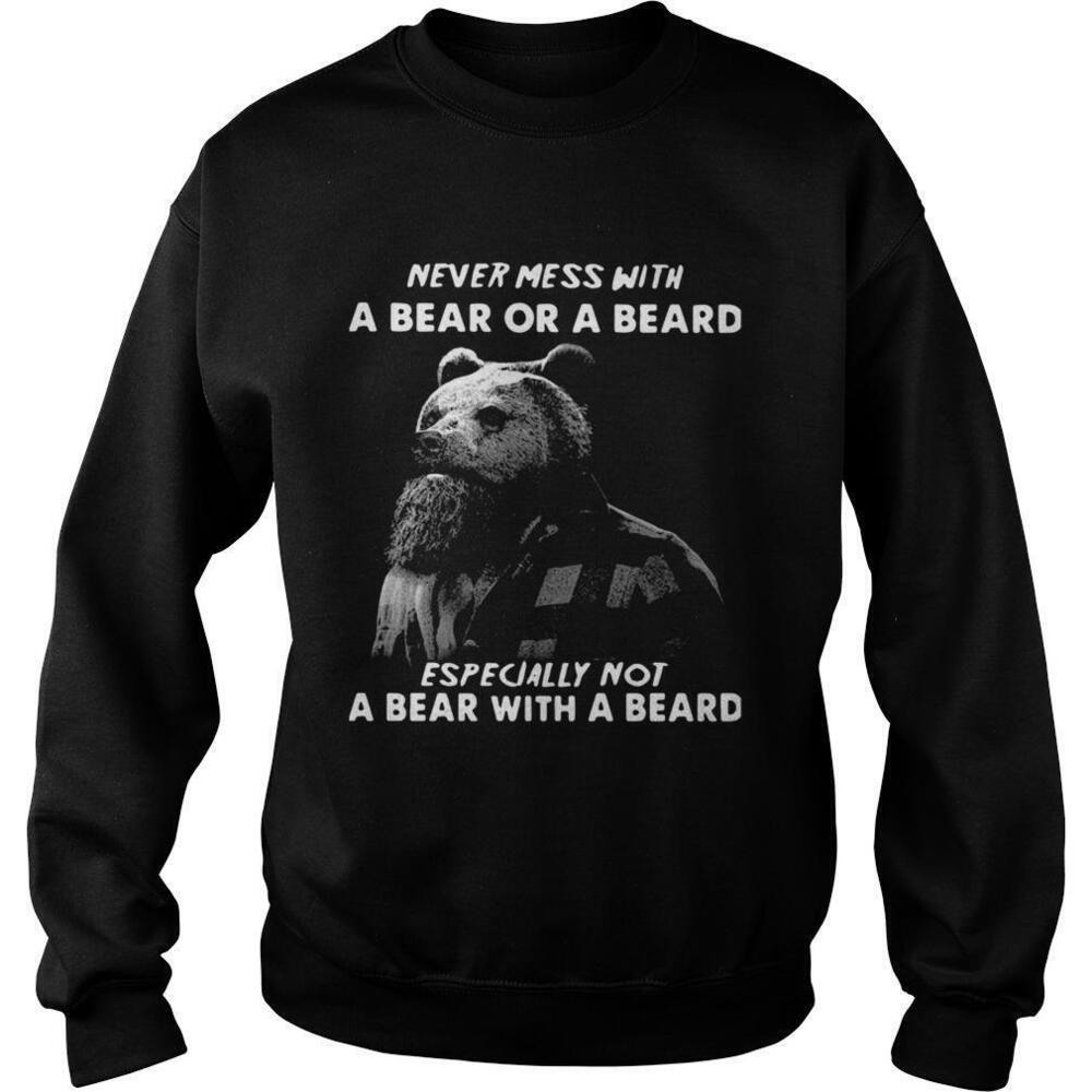 Never Mess With A Bear Or A Beard Especially Not A Bear With A Beard Sweatshirt